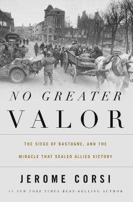 No greater valor : the siege of bastogne and the miracle that sealed allied victory