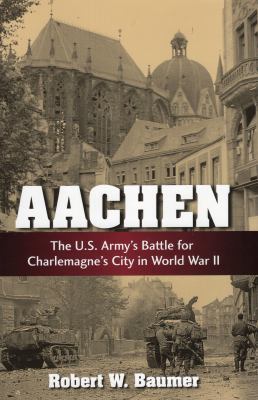 Aachen : the U.S. Army's battle for Charlemagne's city in WWII