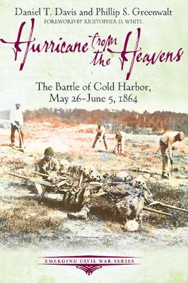 Hurricane from the heavens : the Battle of Cold Harbor, May 26-June 5, 1864