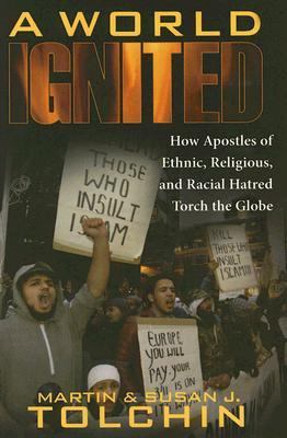 A world ignited : how apostles of ethnic, religious, and racial hatred torch the globe