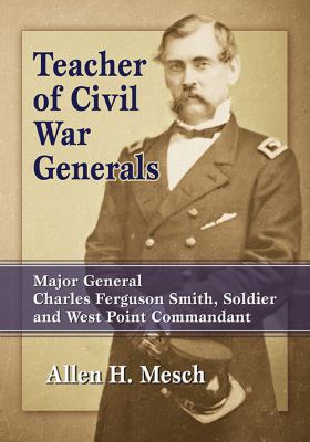 Teacher of Civil War generals : Major General Charles Ferguson Smith, soldier and West Point commandant