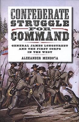 Confederate struggle for command : General James Longstreet and the First Corps in the West