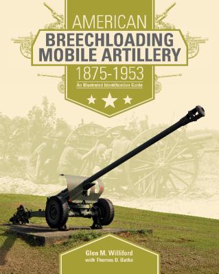 American breechloading mobile artillery, 1875-1953 : an illustrated identification guide