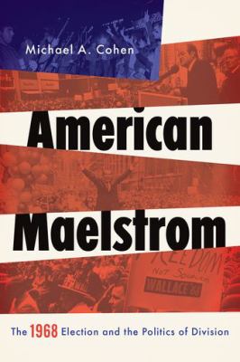 American Maelstrom : the 1968 election and the politics of division