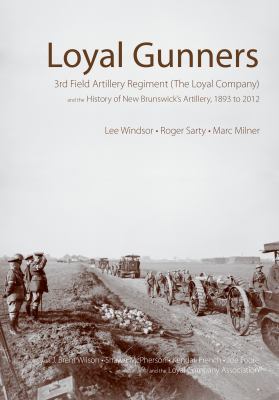 Loyal gunners : 3rd Field Artillery Regiment (The Loyal Company) and the history of New Brunswick's Artillery, 1893 to 2012
