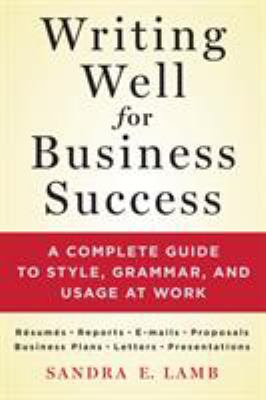 Writing well for business success : a complete guide to style, grammar, and usage at work