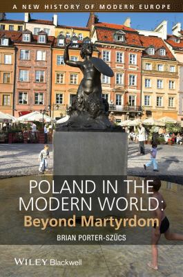 Poland in the modern world : beyond martyrdom