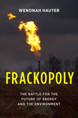 Frackopoly : the battle for the future of energy and the environment