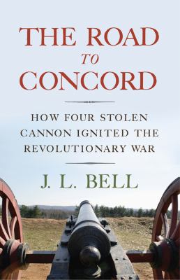 The road to Concord : how four stolen cannon ignited the Revolutionary War