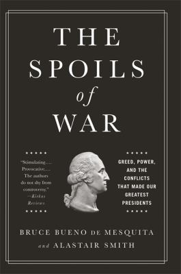 The Spoils of War : Greed, Power, and the Conflicts That Made Our Greatest Presidents