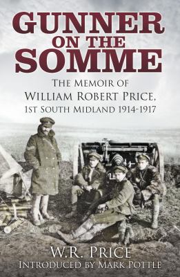 Gunner on the Somme : the memoir of William Robert Price, 1st South Midland 1914-1917