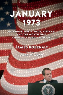 January 1973 : Watergate, Roe v. Wade, Vietnam, and the month that changed America forever