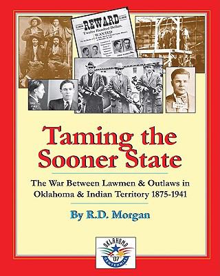 Taming the Sooner State : the war between lawmen & outlaws in Oklahoma & Indian Territory 1875-1941