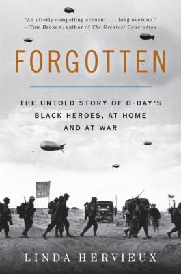 Forgotten : the untold story of d-day's black heroes, at home and at war.
