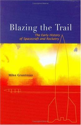 Blazing the trail : the early history of spacecraft and rocketry