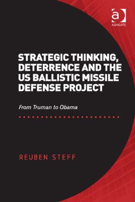 Strategic thinking, deterrence and the US ballistic missile defense project : from Truman to Obama