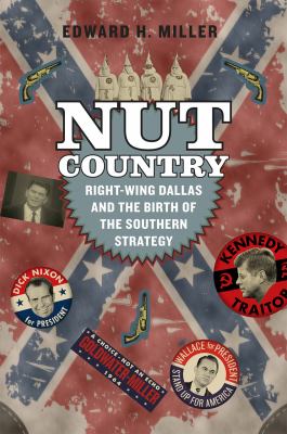 Nut country : right-wing Dallas and the birth of the Southern strategy