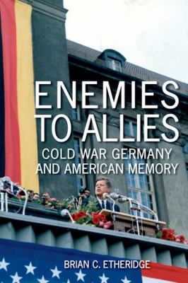 Enemies to allies : Cold War Germany and American memory