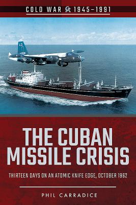 The Cuban missile crisis : thirteen days on an atomic knife edge, October 1962