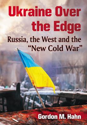 Ukraine over the edge : Russia, the West, and the "new Cold War"