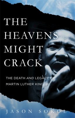 The heavens might crack : the death and legacy of Martin Luther King, Jr.