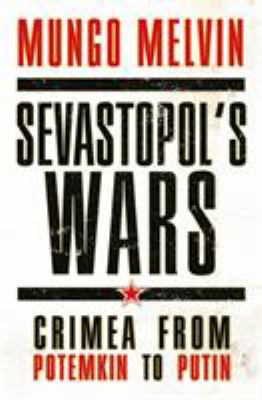 Sevastopol's wars : Crimea from Potemkin to Putin