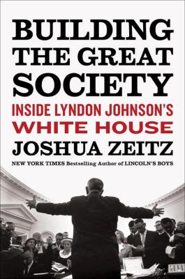 Building the Great Society : inside Lyndon Johnson's White House