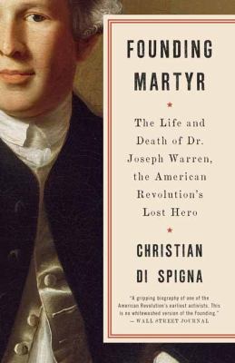 Founding martyr : the life and death of Dr. Joseph Warren, the American Revolution's lost hero