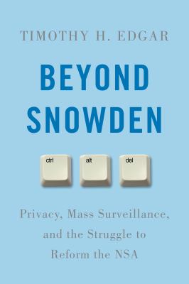 Beyond Snowden : privacy, mass surveillance, and the struggle to reform the NSA