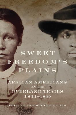 Sweet freedom's plains : African Americans on the Overland Trails, 1841-1869