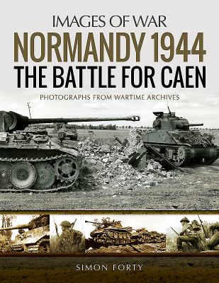 Normandy 1944 : the Battle for Caen : photographs from wartime archives