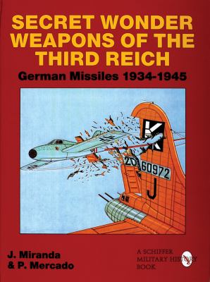 Secret wonder weapons of the Third Reich : German missiles, 1934-1945