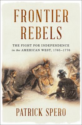 Frontier rebels : the fight for independence in the American west, 1765-1776