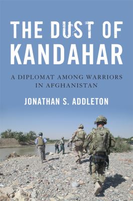 The dust of Kandahar : a diplomat among warriors in Afghanistan