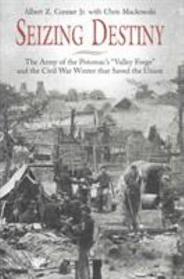 Seizing destiny : the Army of the Potomac's "Valley Forge" and the Civil War winter that saved the Union