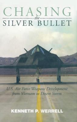 Chasing the silver bullet : U.S. Air Force weapons development from Vietnam to Desert Storm