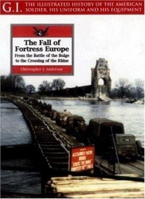 The fall of Fortress Europe : from the Battle of the Bulge to the crossing of the Rhine