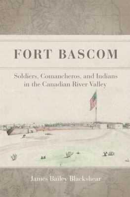 Fort Bascom : soldiers, comancheros, and Indians in the Canadian River Valley
