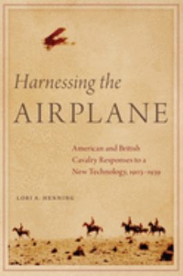Harnessing the airplane : American and British cavalry responses to a new technology, 1903-1939
