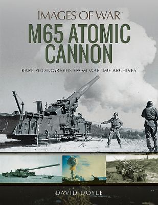 M65 atomic cannon : rare photographs from wartime archives