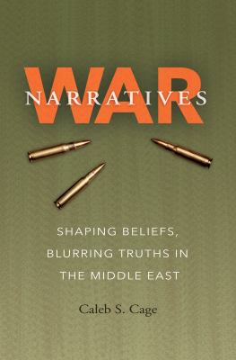 War narratives : shaping beliefs, blurring truths in the Middle East