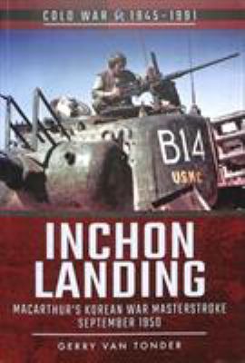 Inchon landing : MacArthur's Korean War Masterstroke, September 1950