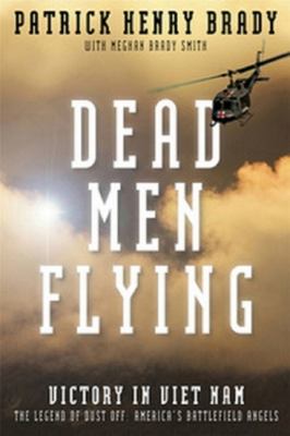 Dead man flying : victory in Viet Nam : the legend of Dust Off, America's battlefield angels