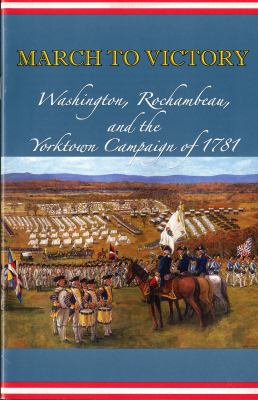 March to victory : Washington, Rochambeau, and the Yorktown Campaign of 1781