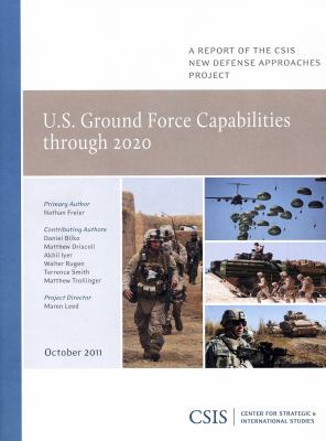 U.S. ground force capabilities through 2020 : a report of the CSIS New Defense Approaches Project