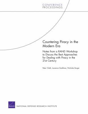 Countering piracy in the modern era : notes from a RAND workshop to discuss the best approaches for dealing with piracy in the 21st century