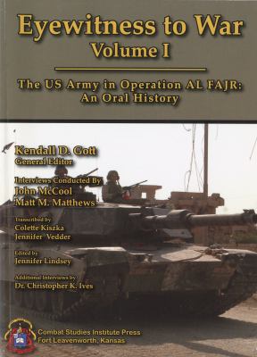 Eyewitness to war. : the US Army in Operation AL FAJR : an oral history / Kendall D. Gott, general editor ; interviews by John McCool ... [et al.]. Volume I :