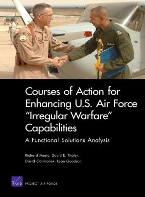 Courses of action for enhancing U.S. Air Force "irregular warfare" capabilities : a functional solutions analysis