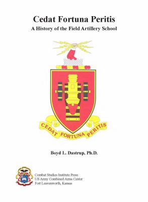 Cedat fortuna peritis (Let fortune yield to experience) : a history of the Field Artillery School
