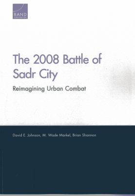 The 2008 battle of Sadr City : reimagining urban combat